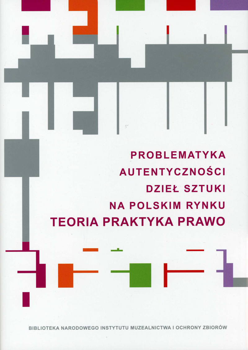 Problematyka autentyczności dzieł sztuki na polskim rynku. Teoria - praktyka - prawo